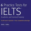 6 PRACTICE TESTS FOR IELTS ACADEMIC AND GENERAL TRAINING