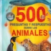 500 PREGUNTAS Y RESPUESTAS SOBRE LOS ANIMALES