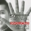 50 PROYECTOS DE ACCION SOCIAL PARA INVOLUCRAR A LOS JOVENES Y CAMBIAR EL MUNDO