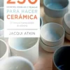 250 SECRETOS, CONSEJOS Y TECNICAS PARA HACER CERAMICA