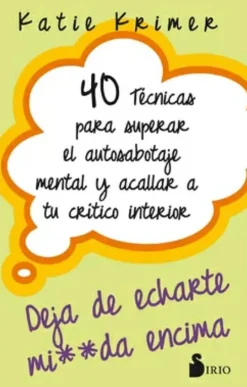 40 TÉCNICAS PARA SUPERAR EL AUTOSABOTAJE MENTAL Y ACALLAR A TU CRÍTICO INTERIOR