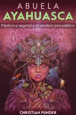 ABUELA AYAHUASCA: MEDICINA VEGETAL Y EL CEREBRO PSICODÉLICO