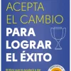 ACEPTA EL CAMBIO PARA LOGRAR EL EXITO