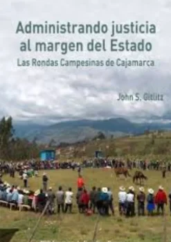 ADMINISTRANDO JUSTICIA AL MARGEN DEL ESTADO: LAS RONDAS CAMPESINAS DE CAJAMARCA