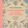 ARTE ANTIESTRES: COSAS BONITAS. 100 LAMINAS PARA COLOREAR
