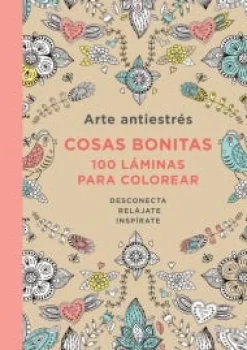 ARTE ANTIESTRES: COSAS BONITAS. 100 LAMINAS PARA COLOREAR
