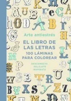 ARTE ANTIESTRES: EL LIBRO DE LAS LETRAS. 100 LAMINAS PARA COLOREARVARIOS AUTORES