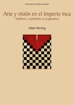 ARTE Y VISION EN EL IMPERIO INCA  ANDINOS Y ESPAÑOLES EN CAJAMARCA