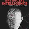ARTIFICIAL INTELLIGENCE: AN ILLUSTRATED HISTORY