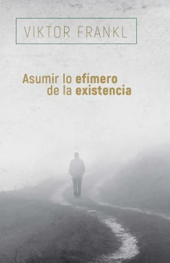 ASUMIR LO EFIMERO DE LA EXISTENCIA