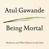BEING MORTAL: MEDICINE AND WHAT MATTERS IN THE END
