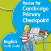 CAMBRIDGE PRIMARY REVISE FOR PRIMARY CHECKPOINT ENGLISH STUDY GUIDE