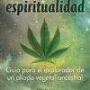 CANNABIS Y ESPIRITUALIDAD. GUÍA PARA EL EXPLORADOR DE UN ALIADO VEGETAL ANCESTRAL