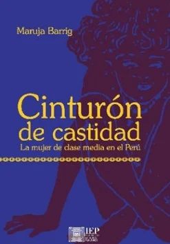 CINTURON DE CASTIDAD: LA MUJER DE CLASE MEDIA EN EL PERU