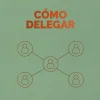 CÓMO DELEGAR. SERIE MANAGEMENT EN 20 MINUTOS
