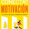 CONECTA CON LA MOTIVACION. LA CIENCIA DE HACER REALIDAD TUS SUEÑOS