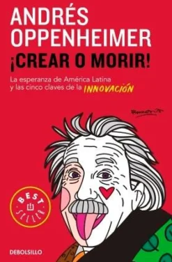 ¡CREAR O MORIR! LA ESPERANZA DE LATINOAMERICA Y LAS CINCO CLAVES DE LA INNOVACION