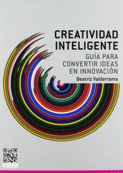 CREATIVIDAD INTELIGENTE: GUIA PARA CONVERTIR IDEAS EN INNOVACION