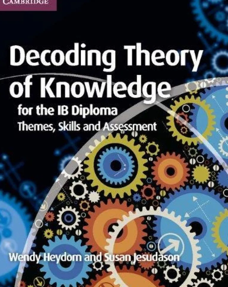 DECODING THEORY OF KNOWLEDGE FOR THE IB DIPLOMA: THEMES, SKILLS AND ASSESSMENT