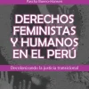 DERECHOS FEMINISTAS Y HUMANOS EN EL PERU. DECOLONIZANDO LA JUSTICIA TRANSICIONAL