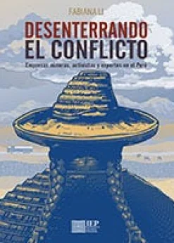 DESENTERRANDO EL CONFLICTO. EMPRESAS MINERAS, ACTIVISTAS Y EXPERTOS EN EL PERU