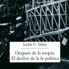 DESPUÉS DE LA UTOPÍA. EL DECLIVE DE LA FE POLITICA
