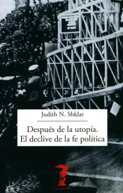 DESPUÉS DE LA UTOPÍA. EL DECLIVE DE LA FE POLITICA