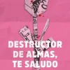 DESTRUCTOR DE ALMAS, TE SALUDO. UN LIBRO SOBRE LAS MUJERES, EL AMOR Y LA ADICCION