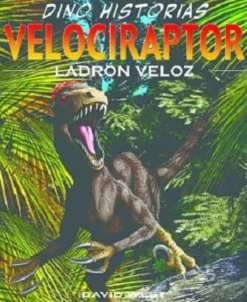 DINO HISTORIAS: VELOCIRAPTOR - LADRON VELOZ