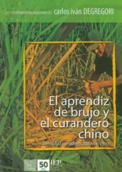 EL APRENDIZ DE BRUJO Y EL CURANDERO CHINO. ETNICIDAD Y MODERNIDAD EN EL PERU. OBRAS ESCOGIDAS VI
