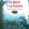 EL ARCO Y LA FLECHA, RELATOS DE LA SELVA