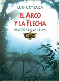 EL ARCO Y LA FLECHA, RELATOS DE LA SELVA