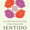 EL ARTE DE CULTIVAR UNA VIDA CON SENTIDO