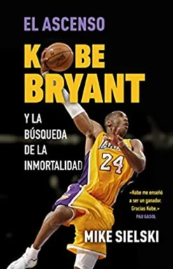 EL ASCENSO. KOBE BRYANT Y LA BUSQUEDA DE LA INMORTALIDAD