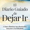 EL DIARIO GUIADO DE DEJAR IR