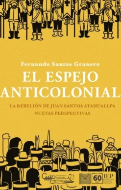 EL ESPEJO ANTICOLONIAL. LA REBELION DE JUAN SANTOS ATAHUALLPA