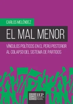 EL MAL MENOR. VÍNCULOS POLÍTICOS EN EL PERÚ POSTERIOR AL COLAPSO DEL SISTEMA DE PARTIDOS