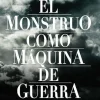 EL MONSTRUO COMO MAQUINA DE GUERRA