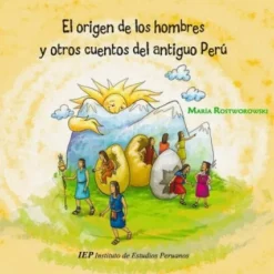 EL ORIGEN DE LOS HOMBRES Y OTROS CUENTOS DEL ANTIGUO PERU