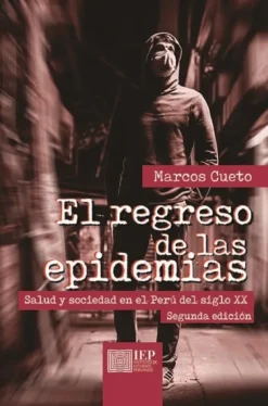 EL REGRESO DE LAS EPIDEMIAS. SALUD Y SOCIEDAD EN EL PERU DEL SIGLO XX 2ED.