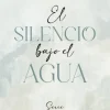 EL SILENCIO BAJO EL AGUA