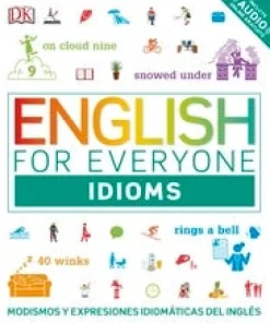 ENGLISH FOR EVERYONE: IDIOMS, MODISMOS Y EXPRESIONES IDIOMÁTICAS DEL INGLÉS