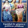 EQUIDAD DE GENERO Y POLITICAS PUBLICAS