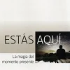 ESTAS AQUI: LA MAGIA DEL MOMENTO PRESENTE