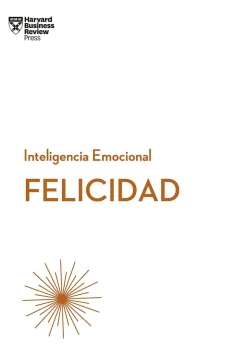 FELICIDAD. SERIE INTELIGENCIA EMOCIONAL HBR