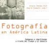 FOTOGRAFIA EN AMERICA LATINA. IMAGENES E IDENTIDADES A TRAVES DEL TIEMPO Y EL ESPACIO