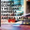 GRUPOS ECONOMICOS Y MEDIANA EMPRESA FAMILIAR EN AMERICA LATINA