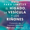 GUÍA PARA LIMPIAR EL HÍGADO, LA VESÍCULA Y LOS RIÑONES