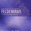 GUIA PRACTICA DEL METODO FELDENKRAIS: LA ESPONTANEIDAD CONSCIENTE