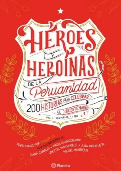 HEROES Y HEROINAS DE LA PERUANIDAD. 200 HISTORIAS PARA CELEBRAR EL BICENTENARIO. TOMO I